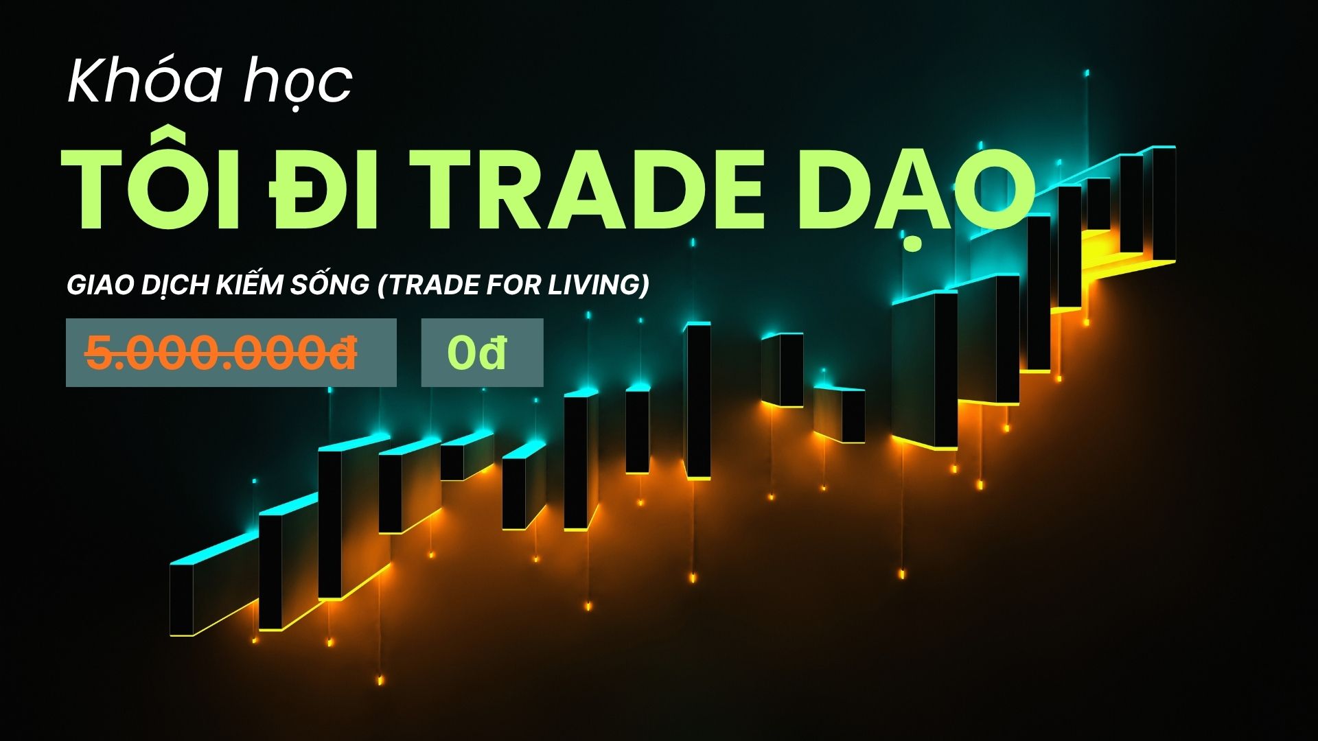 Khóa Học “Giao Dịch Kiếm Sống – Trade For Living”
